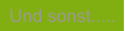 Und sonst.....