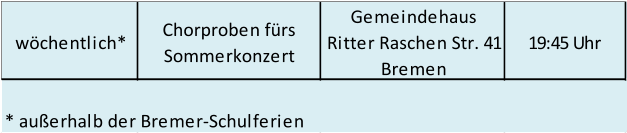 wöchentlich* Chorproben fürs  Sommerkonzert Gemeindehaus Ritter Raschen Str. 41 Bremen 19:45 Uhr * außerhalb der Bremer-Schulferien